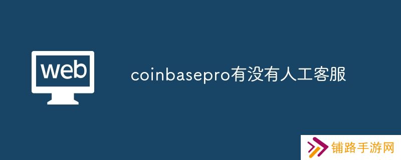 coinbasepro有没有人工客服